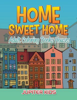 Home Sweet Home: Adult Coloring Books Houses - Jupiter Kids