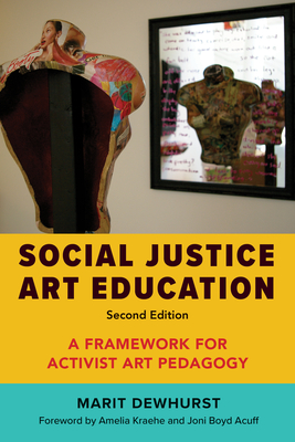 Social Justice Art Education, Second Edition: A Framework for Activist Art Pedagogy - Marit Dewhurst
