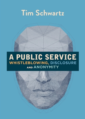 A Public Service: Whistleblowing, Disclosure and Anonymity - Tim Schwartz