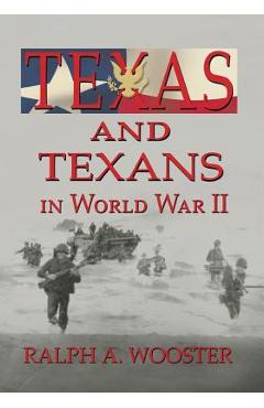 Coperta cărții 'Texas and Texans in World War II - Ralph A. Wooster'