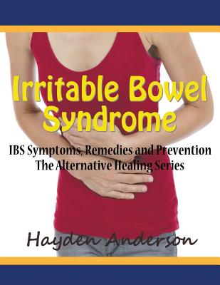 Irritable Bowel Syndrome: IBS Symptoms, Remedies and Prevention (Large Print): The Alternative Healing Series - Hayden Anderson