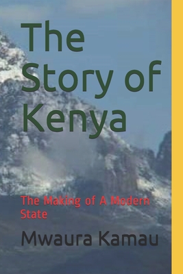 The Story of Kenya: The Making of A Modern State - Mwaura Kamau