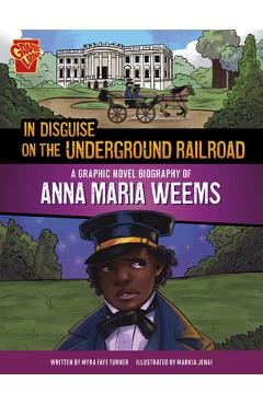 Coperta cărții 'In Disguise on the Underground Railroad: A Graphic Novel Biography of Anna Maria Weems - Markia Jenai'