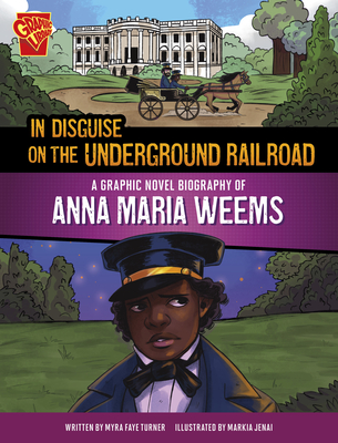 In Disguise on the Underground Railroad: A Graphic Novel Biography of Anna Maria Weems - Markia Jenai
