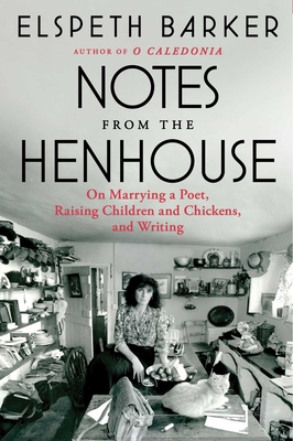 Notes from the Henhouse: On Marrying a Poet, Raising Children and Chickens, and Writing - Elspeth Barker