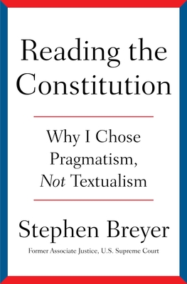 Reading the Constitution: Why I Chose Pragmatism, Not Textualism - Stephen Breyer