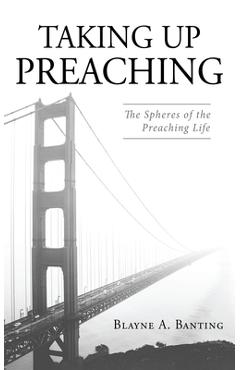 Coperta cărții 'Taking Up Preaching - Blayne A. Banting'