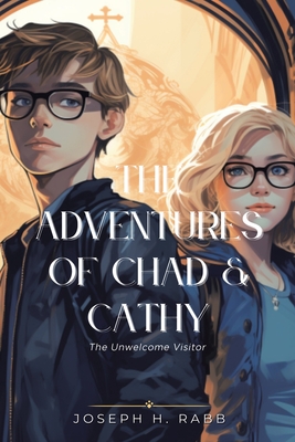 The Adventures of Chad and Cathy: The Unwelcome Visitor - Joseph H. Rabb