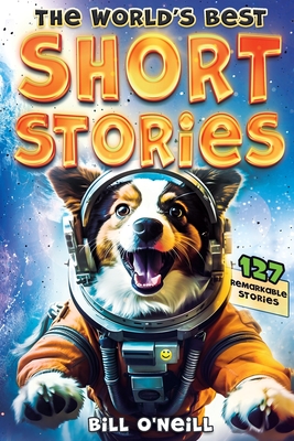 The World's Best Short Stories: 127 Funny Short Stories About Unbelievable Stuff That Actually Happened - Bill O'neill