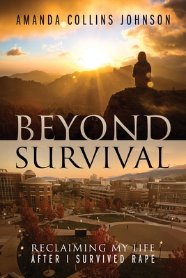 Beyond Survival: Reclaiming My Life After I Survived Rape - Amanda Collins Johnson