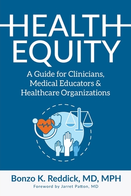 Health Equity: A Guide for Clinicians, Medical Educators & Healthcare Organizations - Bonzo K. Reddick