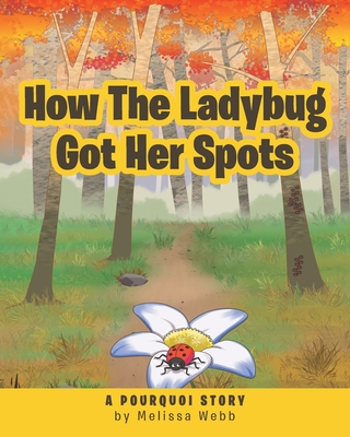 How The Ladybug Got Her Spots: A Pourquoi Story - Melissa Webb