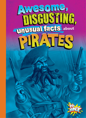 Awesome, Disgusting, Unusual Facts about Pirates - Stephanie Bearce