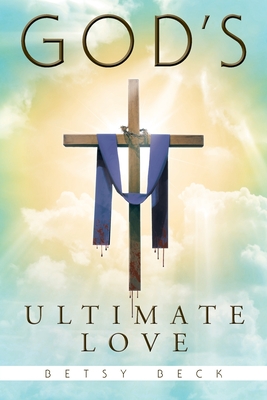 God's Ultimate Love - Betsy Beck