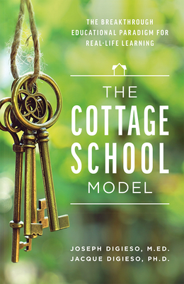 The Cottage School Model: The Breakthrough Educational Paradigm for Real-Life Learning - Joseph Digieso