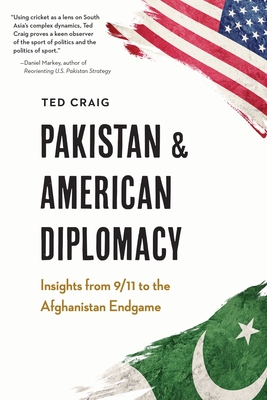 Pakistan and American Diplomacy: Insights from 9/11 to the Afghanistan Endgame - Theodore Craig