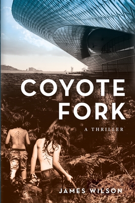 Coyote Fork: A Thriller - James Wilson