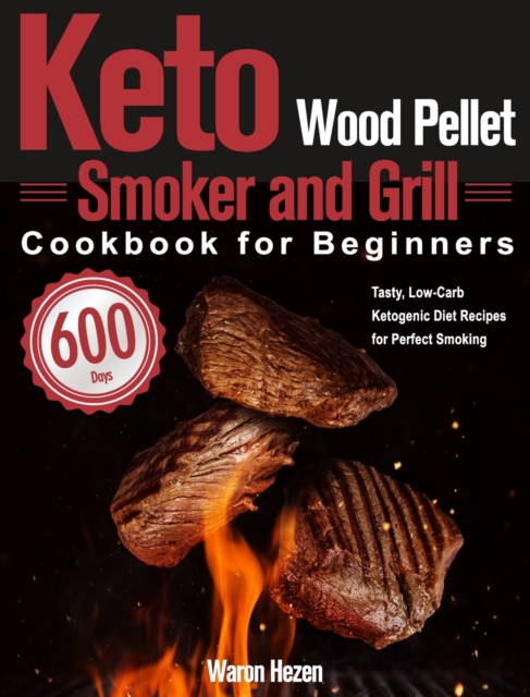 Keto Wood Pellet Smoker and Grill Cookbook for Beginners: 600-Day Tasty, Low-Carb Ketogenic Diet Recipes for Perfect Smoking - Waron Hezen