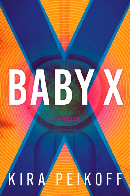 Baby X: A Thriller - Kira Peikoff