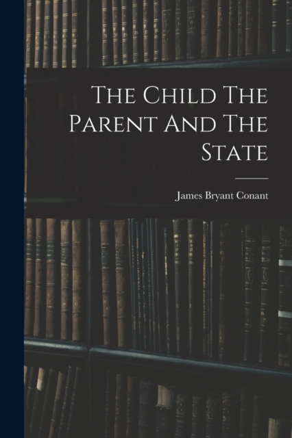 The Child The Parent And The State - James Bryant Conant