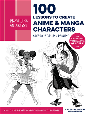 Draw Like an Artist: 100 Lessons to Create Anime and Manga Characters: Step-By-Step Line Drawing - A Sourcebook for Aspiring Artists and Character Des - Alex Brennan-dent