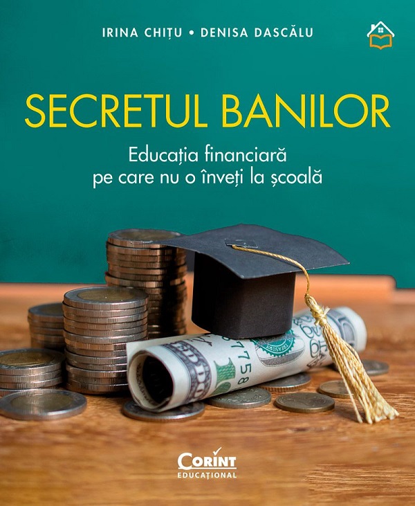 Secretul banilor. Educatia financiara pe care nu o inveti la scoala - Irina Chitu, Denisa Dascalu