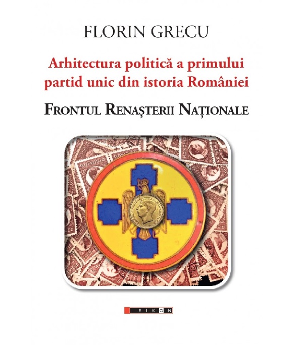 Arhitectura politica a primului partid unic din istoria Romaniei - Florin Grecu