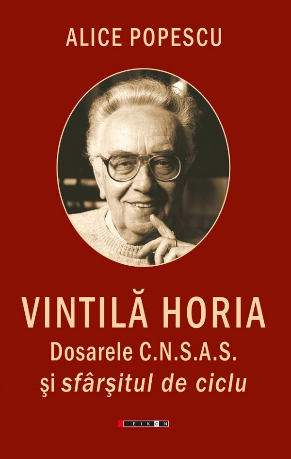 Vintila Horia. Dosarele C.N.S.A.S. si sfarsitul de ciclu - Alice Popescu