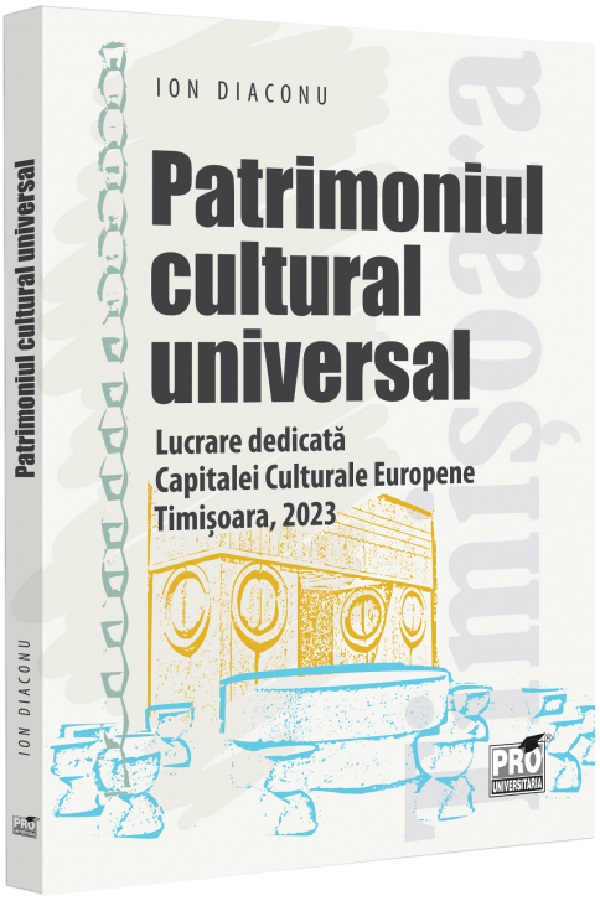 Patrimoniul cultural universal. Timisoara 2023 - Ion Diaconu