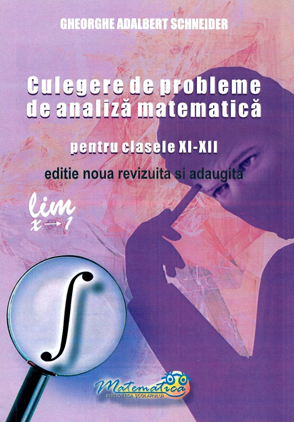 Culegere de probleme de analiza matematica - Clasele 11-12 - Gheorghe Adalbert Schneider