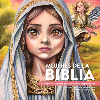 Mujeres de la Biblia. Colorea y Descubre sus Lecciones Inspiradoras - Annie Reyes