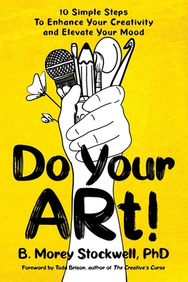 Do Your ARt! 10 Simple Steps to Enhance Your Creativity and Elevate Your Mood - Bernadette Stockwell