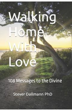 Coperta cărții 'Walking Home With Love: 108 Messages to the Divine - Stever Dallmann'