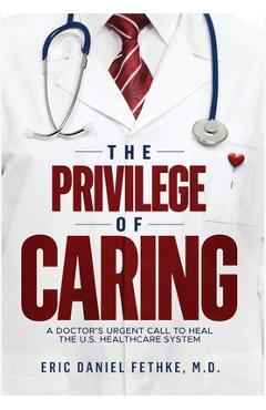 Coperta cărții 'The Privilege of Caring: A Doctor's Urgent Call To Heal The U.S. Healthcare System - Eric Daniel Fethke'