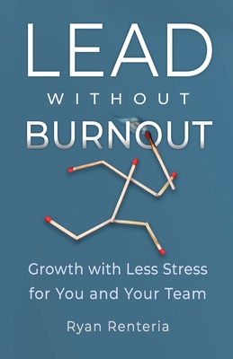 Lead without Burnout: Growth with Less Stress for You and Your Team - Ryan Renteria