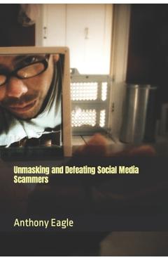 Unmasking and Defeating Social Media Scammers - Anthony Eagle Junior