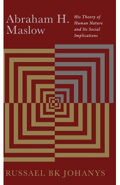 Coperta cărții 'Abraham H. Maslow: His Theory of Human Nature and Its Social Implications - Russael B. K. Johanys'