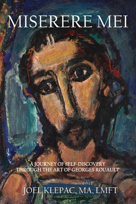 Miserere Mei: A Journey of Self-Discovery through the Art of Georges Rouault - Joel Klepac