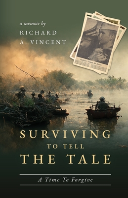 Surviving to Tell the Tale: A Time To Forgive - Richard A. Vincent