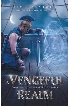 Coperta cărții 'A Vengeful Realm: The Breaker of Chains - Book 2 - Tim Facciola'