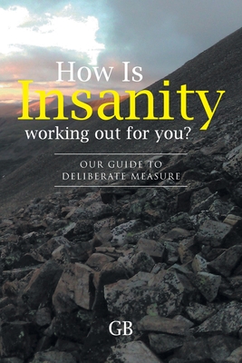 How Is Insanity working out for you?: Our Guide to Deliberate Measure - Gb
