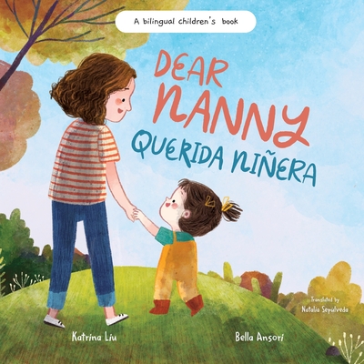 Dear Nanny (Querida Niñera) - written in Spanish and English: A Bilingual Children's Book Celebrating Nannies and Child Caregivers - Bella Ansori