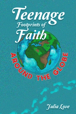 Teenage Footprints of Faith: Around the Globe - Julia Love