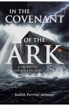 In The Covenant of the Ark: A Prophetic Journey of Hope - Judith Perrine Armour