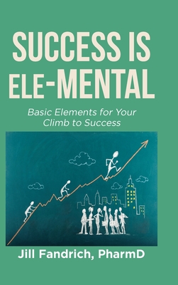 Success is Ele-MENTAL: Basic Elements for Your Climb to Success - Jill Fandrich Pharmd