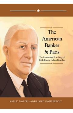 Poza produsului The American Banker in Paris: The Remarkable True Story of Little Known Nelson Dean Jay - Karl K. Taylor