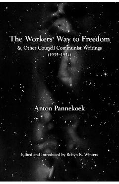 Poza produsului The Workers' Way to Freedom: And Other Council Communist Writings - Anton Pannekoek
