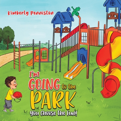 I'm Going to the Park: You Choose the Fun! - Kimberly Penniston