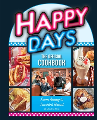 Happy Days: The Official Cookbook: From Ayyy! to Zucchini Bread - Christina Ward