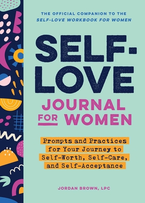 Self-Love Journal for Women: Prompts and Practices for Your Journey to Self-Worth, Self-Care, and Self-Acceptance - Jordan Brown